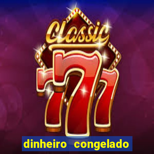 dinheiro congelado na plataforma de jogos